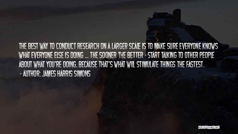 James Harris Simons Quotes: The Best Way To Conduct Research On A Larger Scale Is To Make Sure Everyone Knows What Everyone Else Is