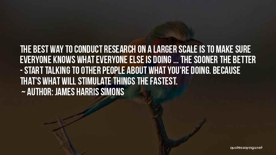 James Harris Simons Quotes: The Best Way To Conduct Research On A Larger Scale Is To Make Sure Everyone Knows What Everyone Else Is