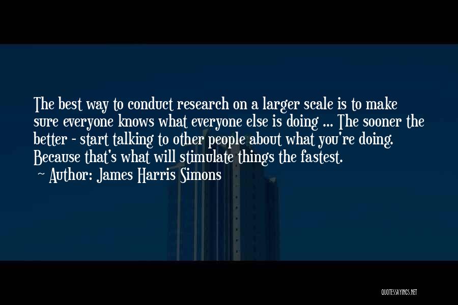 James Harris Simons Quotes: The Best Way To Conduct Research On A Larger Scale Is To Make Sure Everyone Knows What Everyone Else Is