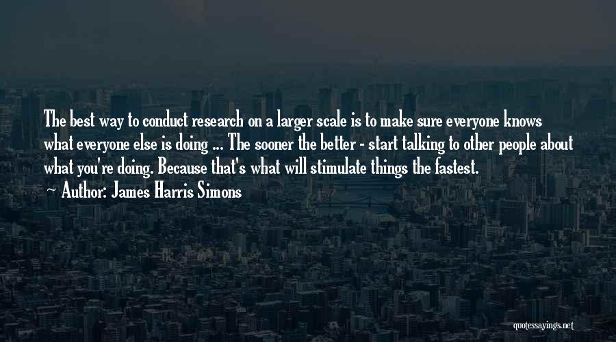 James Harris Simons Quotes: The Best Way To Conduct Research On A Larger Scale Is To Make Sure Everyone Knows What Everyone Else Is