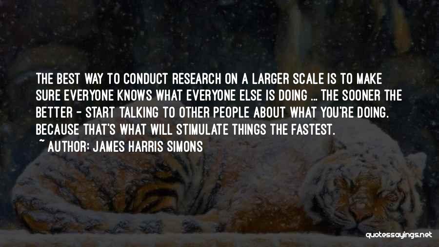 James Harris Simons Quotes: The Best Way To Conduct Research On A Larger Scale Is To Make Sure Everyone Knows What Everyone Else Is