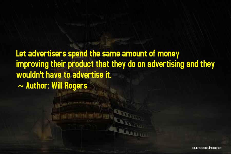 Will Rogers Quotes: Let Advertisers Spend The Same Amount Of Money Improving Their Product That They Do On Advertising And They Wouldn't Have