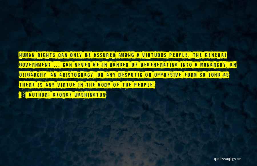 George Washington Quotes: Human Rights Can Only Be Assured Among A Virtuous People. The General Government ... Can Never Be In Danger Of