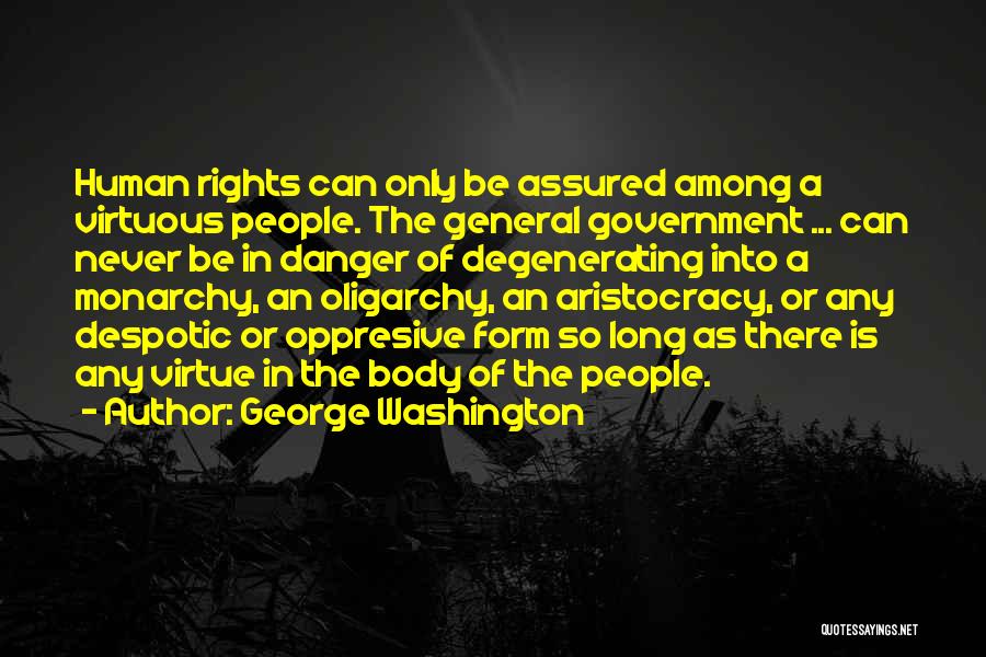 George Washington Quotes: Human Rights Can Only Be Assured Among A Virtuous People. The General Government ... Can Never Be In Danger Of