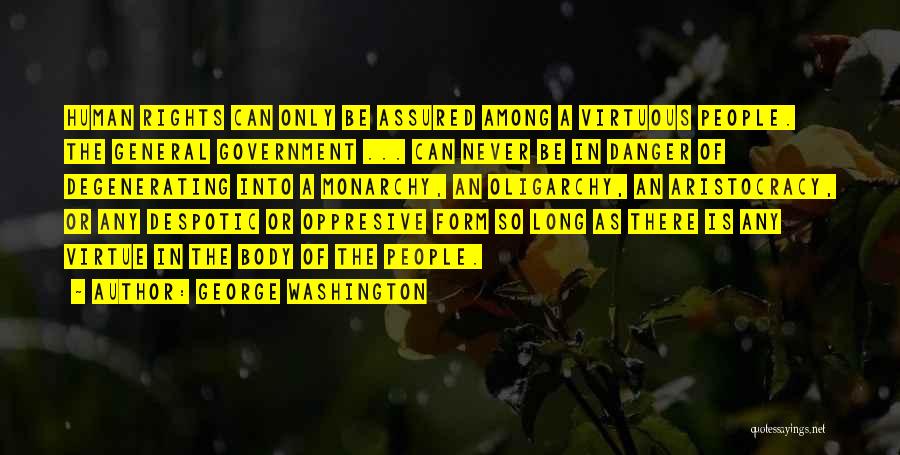 George Washington Quotes: Human Rights Can Only Be Assured Among A Virtuous People. The General Government ... Can Never Be In Danger Of