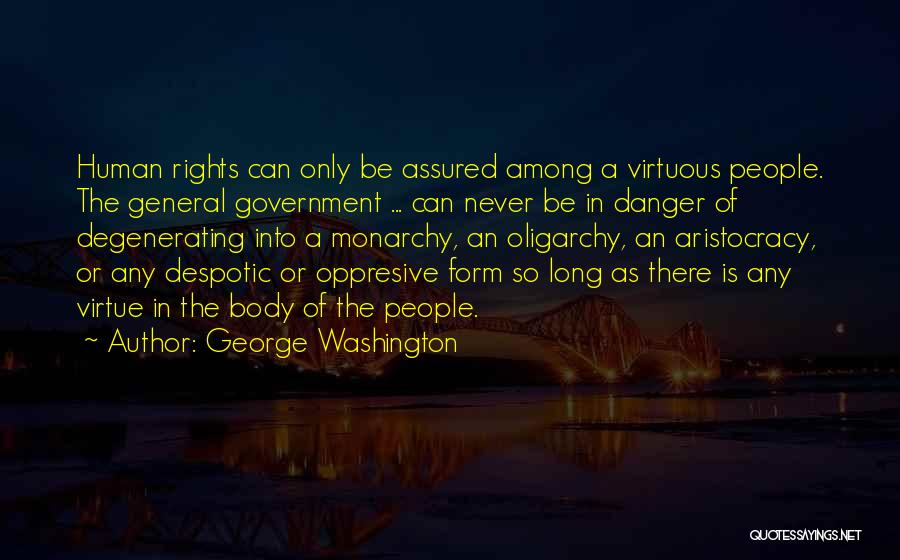 George Washington Quotes: Human Rights Can Only Be Assured Among A Virtuous People. The General Government ... Can Never Be In Danger Of