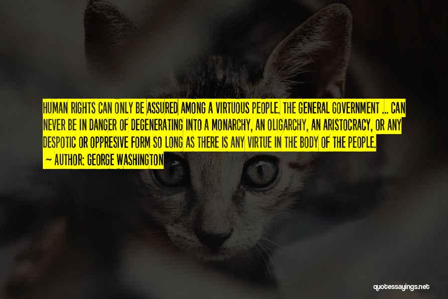 George Washington Quotes: Human Rights Can Only Be Assured Among A Virtuous People. The General Government ... Can Never Be In Danger Of