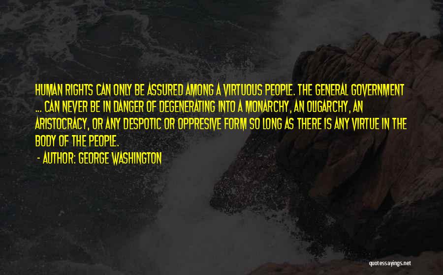 George Washington Quotes: Human Rights Can Only Be Assured Among A Virtuous People. The General Government ... Can Never Be In Danger Of