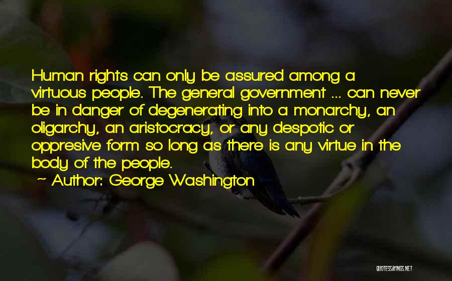 George Washington Quotes: Human Rights Can Only Be Assured Among A Virtuous People. The General Government ... Can Never Be In Danger Of