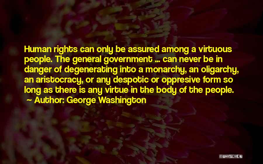 George Washington Quotes: Human Rights Can Only Be Assured Among A Virtuous People. The General Government ... Can Never Be In Danger Of