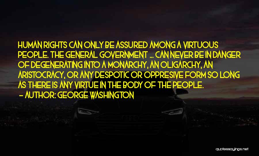 George Washington Quotes: Human Rights Can Only Be Assured Among A Virtuous People. The General Government ... Can Never Be In Danger Of