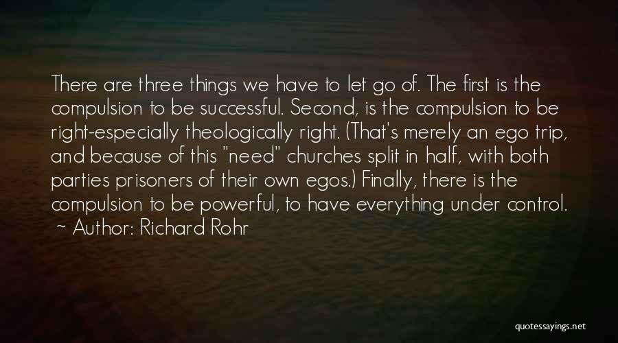 Richard Rohr Quotes: There Are Three Things We Have To Let Go Of. The First Is The Compulsion To Be Successful. Second, Is