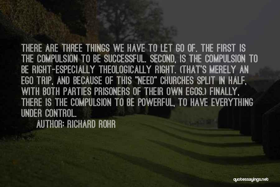 Richard Rohr Quotes: There Are Three Things We Have To Let Go Of. The First Is The Compulsion To Be Successful. Second, Is