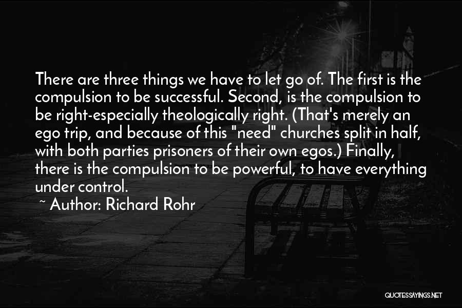 Richard Rohr Quotes: There Are Three Things We Have To Let Go Of. The First Is The Compulsion To Be Successful. Second, Is