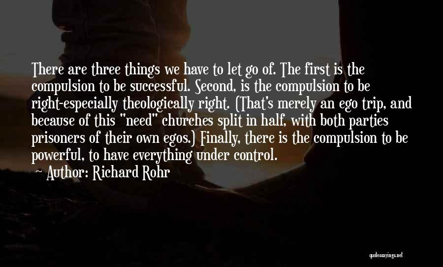 Richard Rohr Quotes: There Are Three Things We Have To Let Go Of. The First Is The Compulsion To Be Successful. Second, Is
