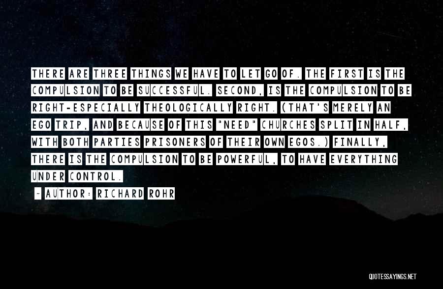 Richard Rohr Quotes: There Are Three Things We Have To Let Go Of. The First Is The Compulsion To Be Successful. Second, Is