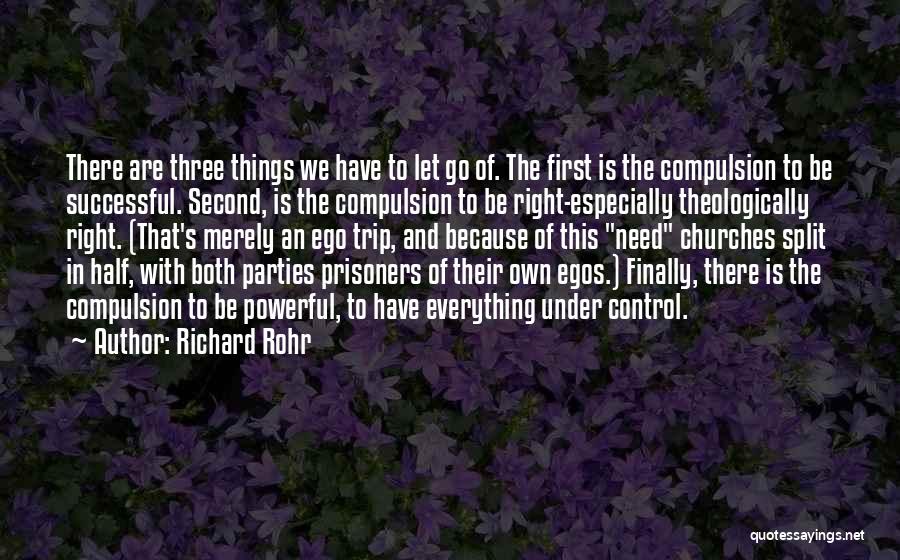 Richard Rohr Quotes: There Are Three Things We Have To Let Go Of. The First Is The Compulsion To Be Successful. Second, Is