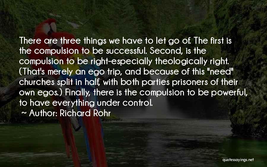 Richard Rohr Quotes: There Are Three Things We Have To Let Go Of. The First Is The Compulsion To Be Successful. Second, Is