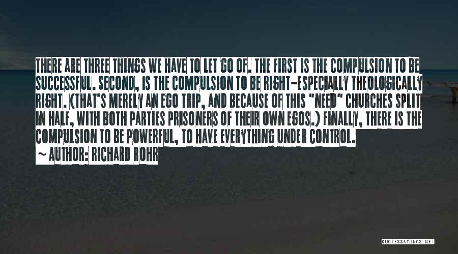 Richard Rohr Quotes: There Are Three Things We Have To Let Go Of. The First Is The Compulsion To Be Successful. Second, Is