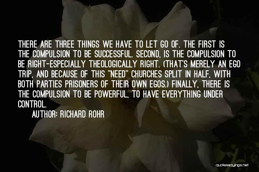 Richard Rohr Quotes: There Are Three Things We Have To Let Go Of. The First Is The Compulsion To Be Successful. Second, Is