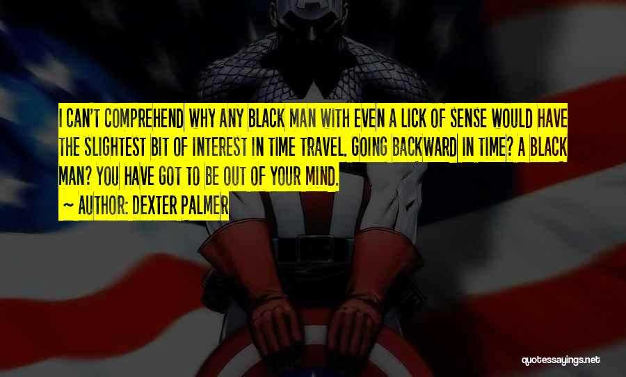 Dexter Palmer Quotes: I Can't Comprehend Why Any Black Man With Even A Lick Of Sense Would Have The Slightest Bit Of Interest