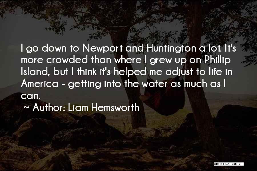 Liam Hemsworth Quotes: I Go Down To Newport And Huntington A Lot. It's More Crowded Than Where I Grew Up On Phillip Island,