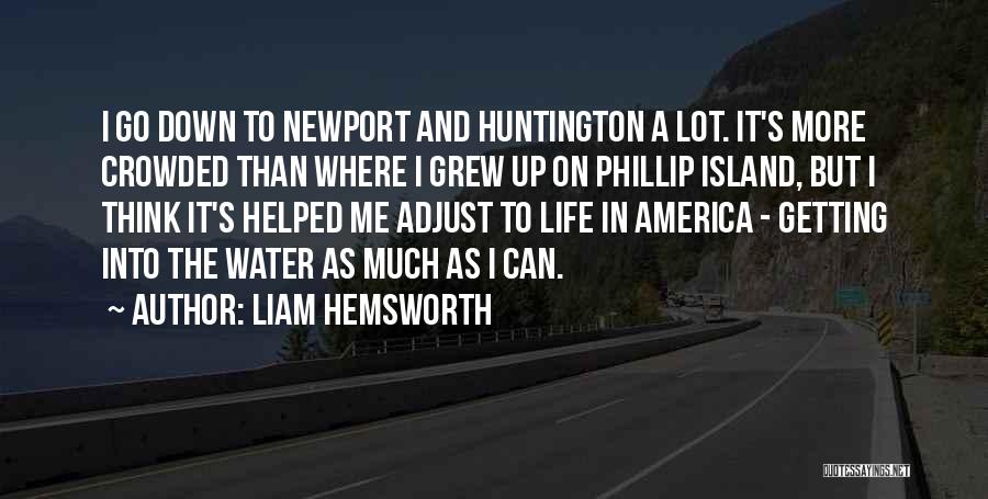 Liam Hemsworth Quotes: I Go Down To Newport And Huntington A Lot. It's More Crowded Than Where I Grew Up On Phillip Island,