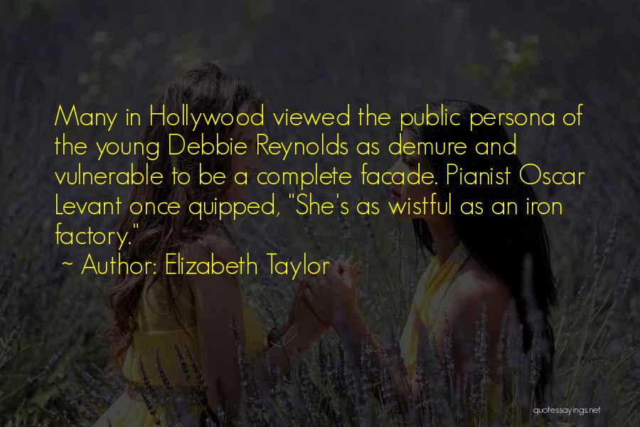 Elizabeth Taylor Quotes: Many In Hollywood Viewed The Public Persona Of The Young Debbie Reynolds As Demure And Vulnerable To Be A Complete