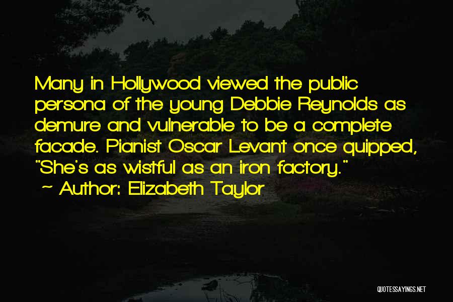 Elizabeth Taylor Quotes: Many In Hollywood Viewed The Public Persona Of The Young Debbie Reynolds As Demure And Vulnerable To Be A Complete