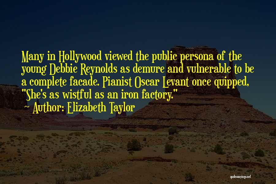 Elizabeth Taylor Quotes: Many In Hollywood Viewed The Public Persona Of The Young Debbie Reynolds As Demure And Vulnerable To Be A Complete