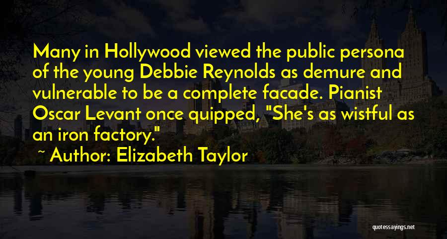 Elizabeth Taylor Quotes: Many In Hollywood Viewed The Public Persona Of The Young Debbie Reynolds As Demure And Vulnerable To Be A Complete