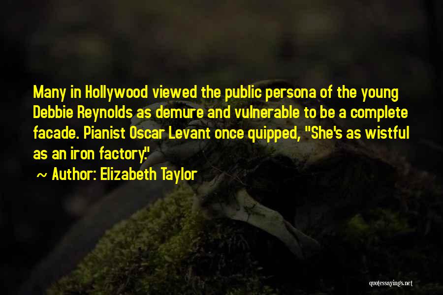 Elizabeth Taylor Quotes: Many In Hollywood Viewed The Public Persona Of The Young Debbie Reynolds As Demure And Vulnerable To Be A Complete