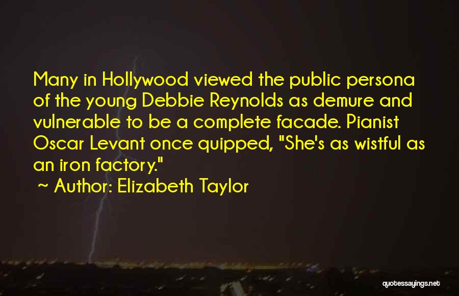 Elizabeth Taylor Quotes: Many In Hollywood Viewed The Public Persona Of The Young Debbie Reynolds As Demure And Vulnerable To Be A Complete