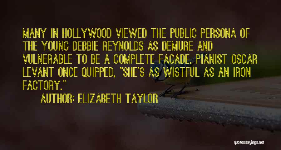 Elizabeth Taylor Quotes: Many In Hollywood Viewed The Public Persona Of The Young Debbie Reynolds As Demure And Vulnerable To Be A Complete