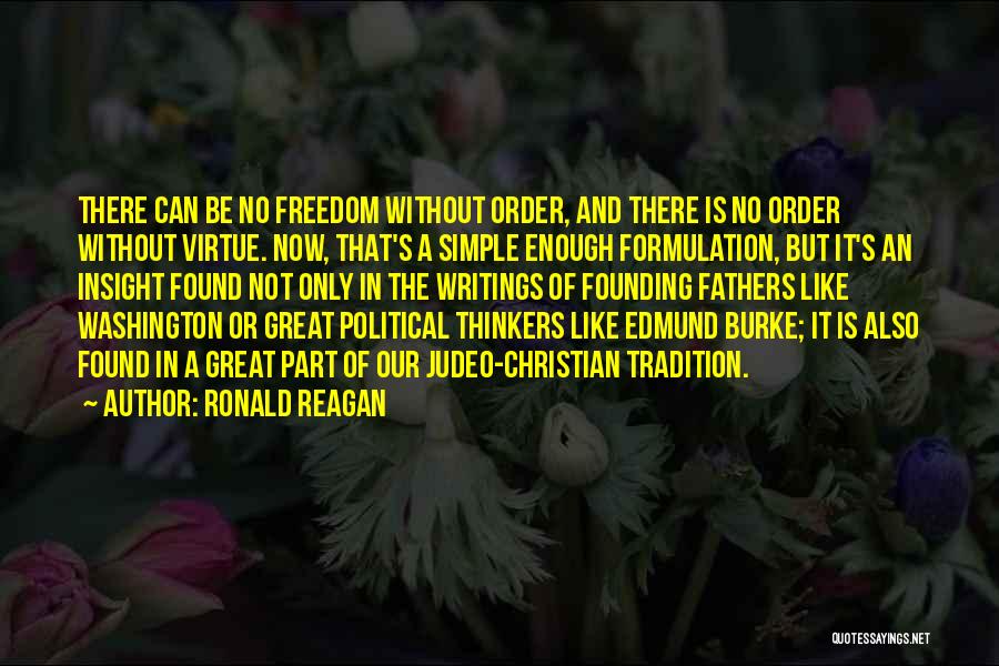 Ronald Reagan Quotes: There Can Be No Freedom Without Order, And There Is No Order Without Virtue. Now, That's A Simple Enough Formulation,