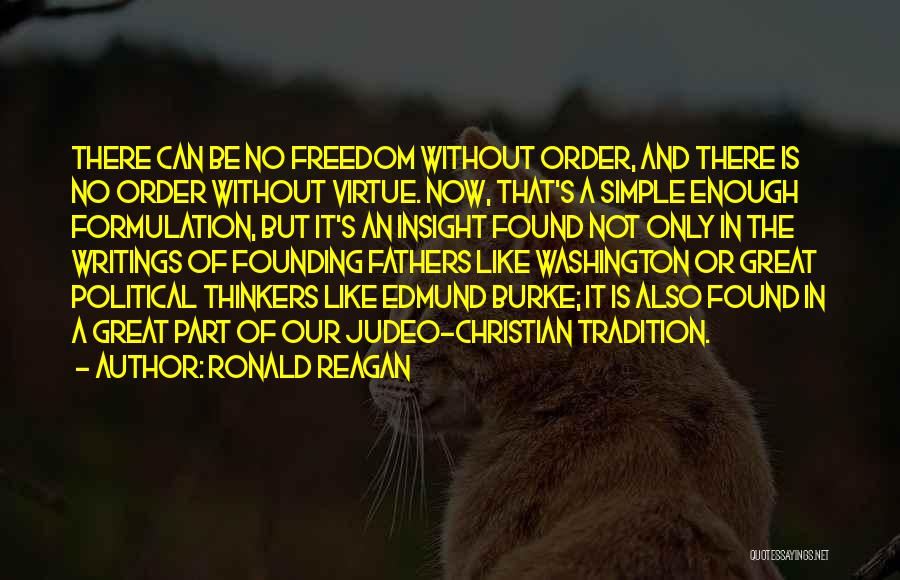 Ronald Reagan Quotes: There Can Be No Freedom Without Order, And There Is No Order Without Virtue. Now, That's A Simple Enough Formulation,