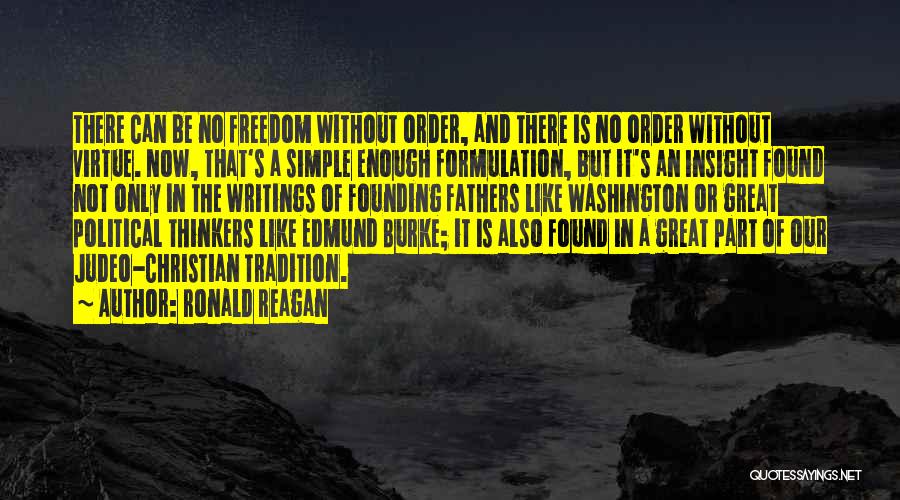 Ronald Reagan Quotes: There Can Be No Freedom Without Order, And There Is No Order Without Virtue. Now, That's A Simple Enough Formulation,