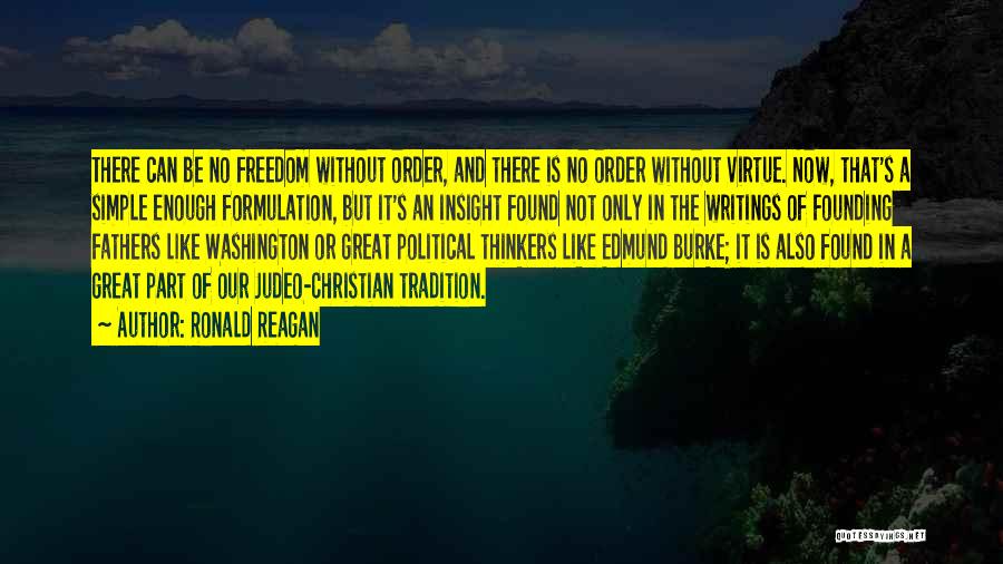 Ronald Reagan Quotes: There Can Be No Freedom Without Order, And There Is No Order Without Virtue. Now, That's A Simple Enough Formulation,