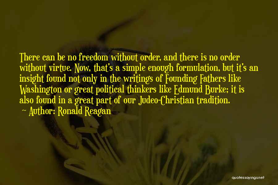 Ronald Reagan Quotes: There Can Be No Freedom Without Order, And There Is No Order Without Virtue. Now, That's A Simple Enough Formulation,