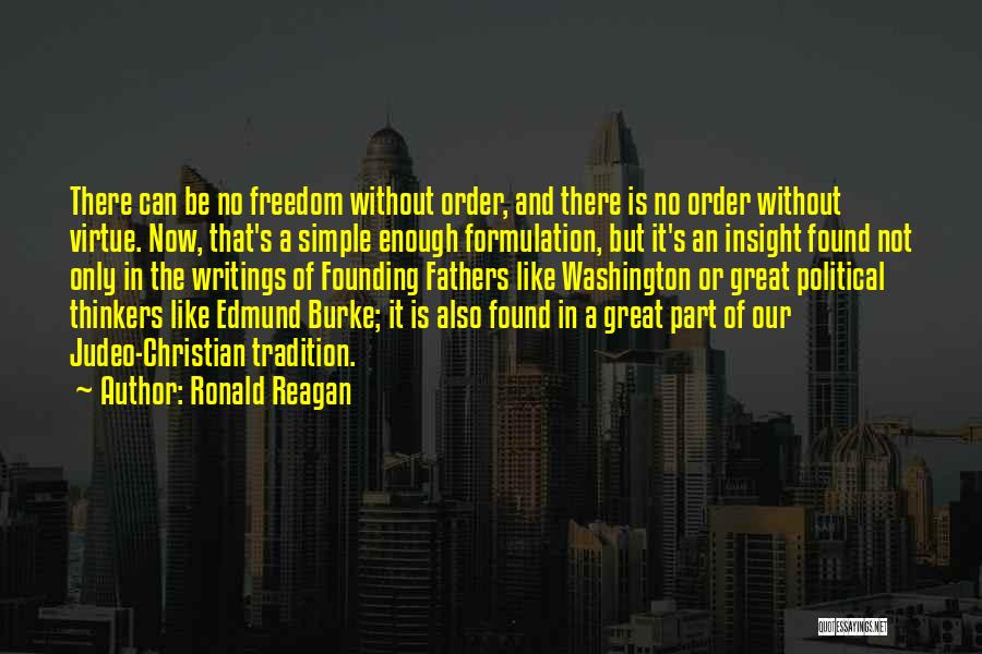 Ronald Reagan Quotes: There Can Be No Freedom Without Order, And There Is No Order Without Virtue. Now, That's A Simple Enough Formulation,