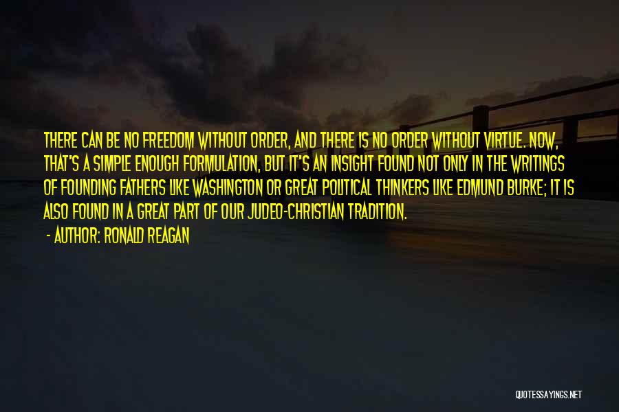 Ronald Reagan Quotes: There Can Be No Freedom Without Order, And There Is No Order Without Virtue. Now, That's A Simple Enough Formulation,