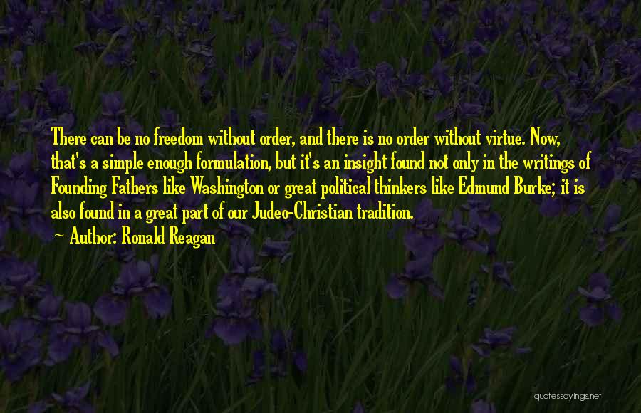 Ronald Reagan Quotes: There Can Be No Freedom Without Order, And There Is No Order Without Virtue. Now, That's A Simple Enough Formulation,