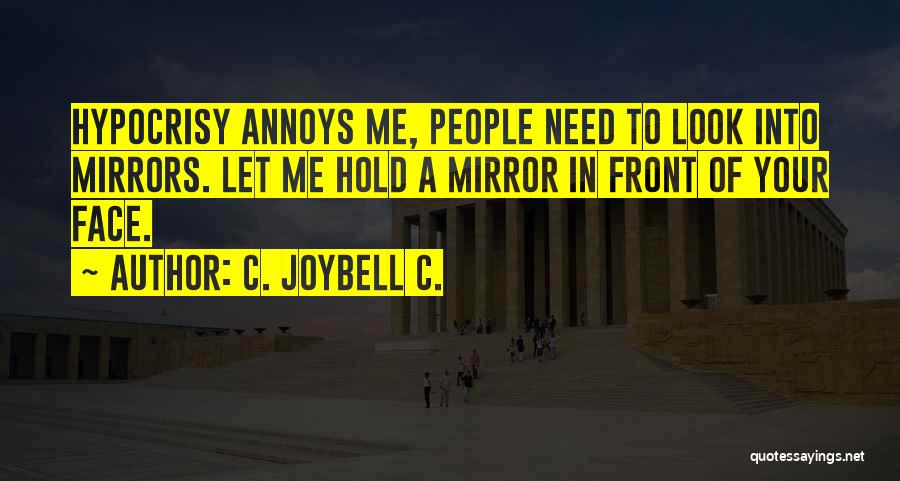 C. JoyBell C. Quotes: Hypocrisy Annoys Me, People Need To Look Into Mirrors. Let Me Hold A Mirror In Front Of Your Face.