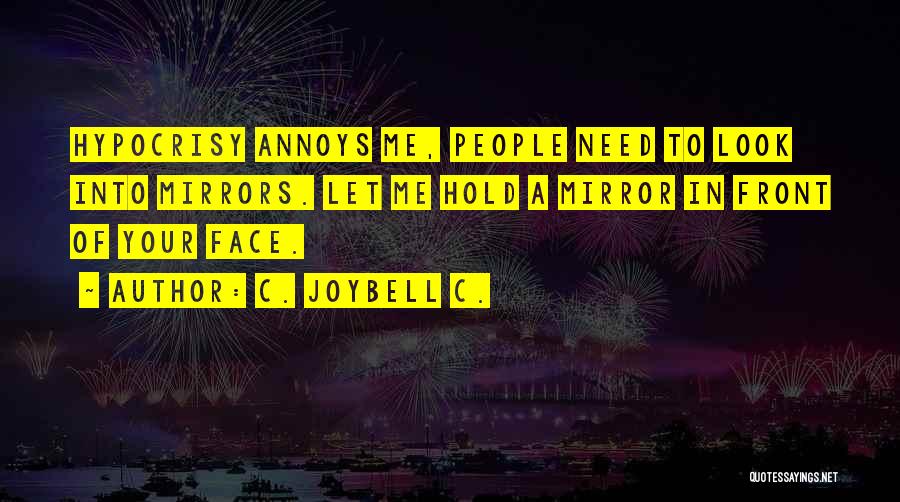 C. JoyBell C. Quotes: Hypocrisy Annoys Me, People Need To Look Into Mirrors. Let Me Hold A Mirror In Front Of Your Face.