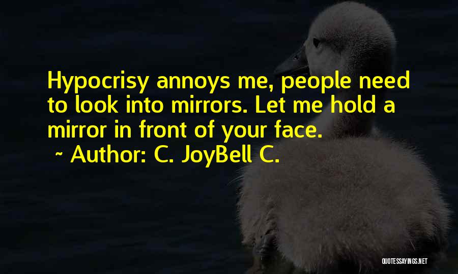 C. JoyBell C. Quotes: Hypocrisy Annoys Me, People Need To Look Into Mirrors. Let Me Hold A Mirror In Front Of Your Face.