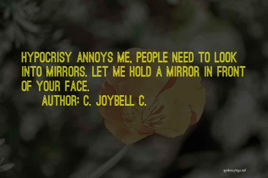 C. JoyBell C. Quotes: Hypocrisy Annoys Me, People Need To Look Into Mirrors. Let Me Hold A Mirror In Front Of Your Face.