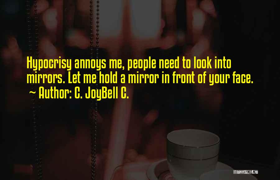 C. JoyBell C. Quotes: Hypocrisy Annoys Me, People Need To Look Into Mirrors. Let Me Hold A Mirror In Front Of Your Face.