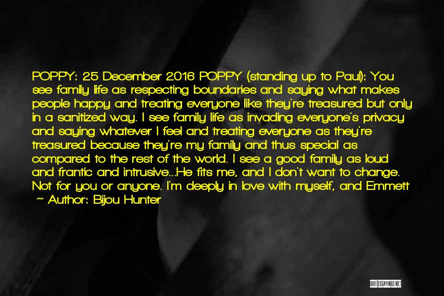 Bijou Hunter Quotes: Poppy: 25 December 2016 Poppy (standing Up To Paul): You See Family Life As Respecting Boundaries And Saying What Makes