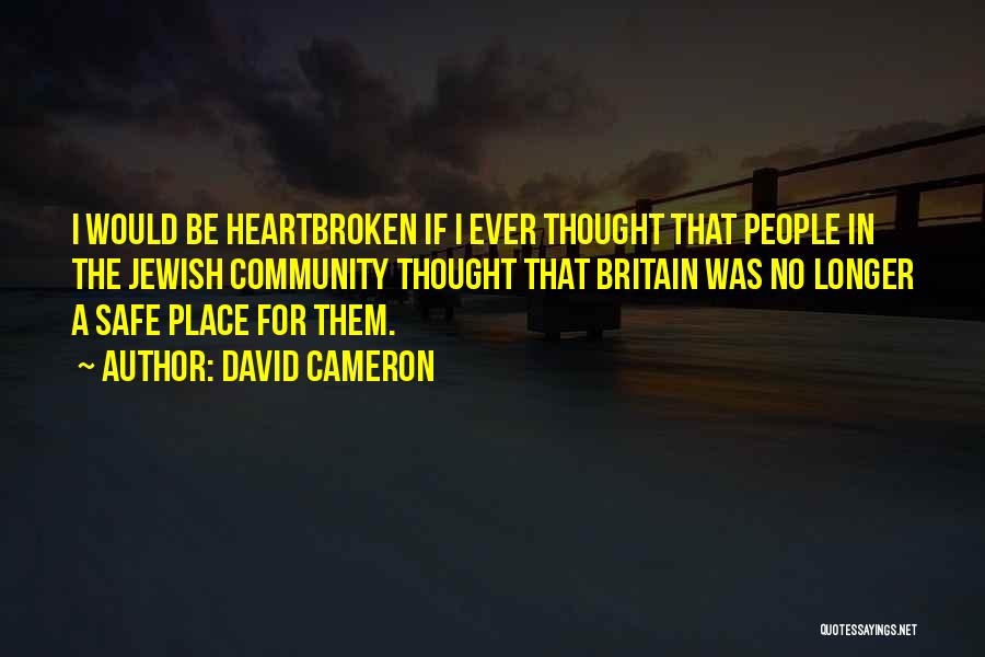 David Cameron Quotes: I Would Be Heartbroken If I Ever Thought That People In The Jewish Community Thought That Britain Was No Longer