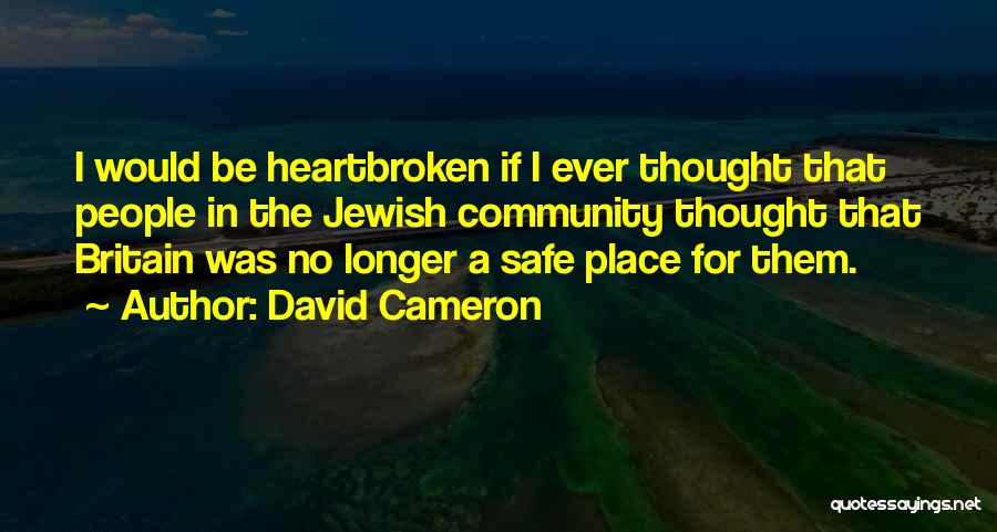 David Cameron Quotes: I Would Be Heartbroken If I Ever Thought That People In The Jewish Community Thought That Britain Was No Longer